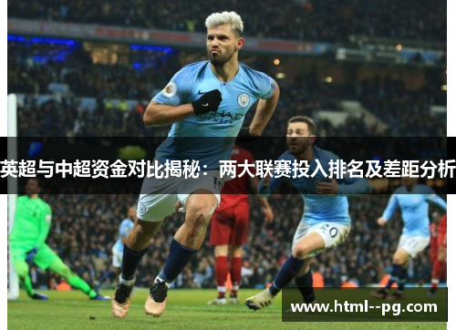 英超与中超资金对比揭秘:两大联赛投入排名及差距分析 英超与中超资金对比揭秘:两大联赛投入排名及差距分析