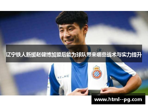 辽宁铁人新援赵健博加盟后能为球队带来哪些战术与实力提升 辽宁铁人新援赵健博加盟后能为球队带来哪些战术与实力提升
