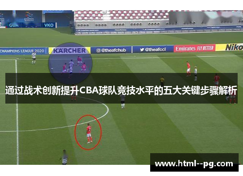 通过战术创新提升CBA球队竞技水平的五大关键步骤解析