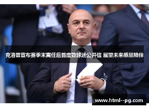 克洛普宣布赛季末离任后首度致球迷公开信 展望未来感恩陪伴 克洛普宣布赛季末离任后首度致球迷公开信 展望未来感恩陪伴