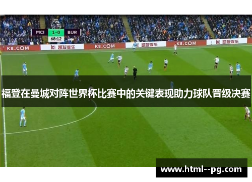 福登在曼城对阵世界杯比赛中的关键表现助力球队晋级决赛 福登在曼城对阵世界杯比赛中的关键表现助力球队晋级决赛